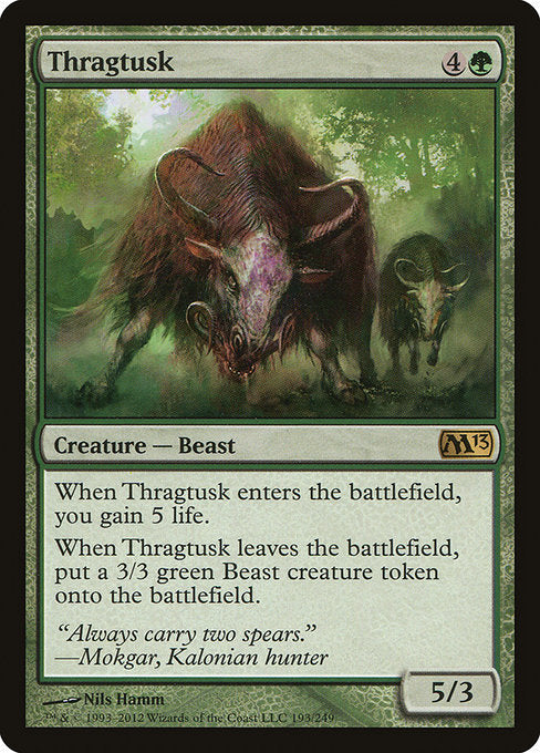 Thragtusk
Creature — Beast
When this creature enters, you gain 5 life.
When this creature leaves the battlefield, create a 3/3 green Beast creature token.
5/3