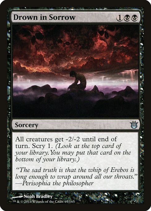 Drown in Sorrow
Sorcery
All creatures get -2/-2 until end of turn. Scry 1. (Look at the top card of your library. You may put that card on the bottom.)
