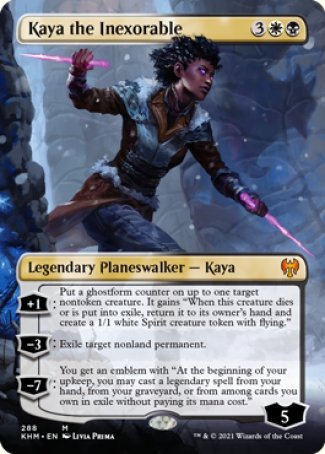 '-Kaya the Inexorable
Legendary Planeswalker â€” Kaya
+1
Put a ghostform counter on up to one target nontoken creature. It gains "When this creature dies or is put into exile, return it to its owner's hand and create a 1/1 white Spirit creature token with flying."
-3
Exile target nonland permanent.
-7

Loyalty : 5