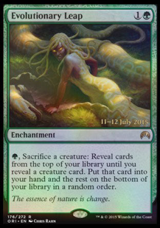 '-Evolutionary Leap
Enchantment
%G, Sacrifice a creature: Reveal cards from the top of your library until you reveal a creature card. Put that card into your hand and the rest on the bottom of your library in a random order.