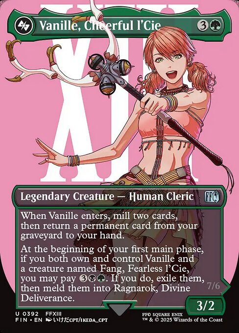 Vanille, Cheerful l'Cie
Legendary Creature — Human Cleric
When Vanille enters, mill two cards, then return a permanent card from your graveyard to your hand.
At the beginning of your first main phase, if you both own and control Vanille and a creature named Fang, Fearless l'Cie, you may pay {3}{B}{G}. If you do, exile them, then meld them into Ragnarok, Divine Deliverance.
3/2
