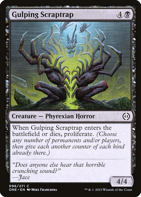 Gulping Scraptrap
Creature — Phyrexian Horror
When this creature enters or dies, proliferate. (Choose any number of permanents and/or players, then give each another counter of each kind already there.)
4/4