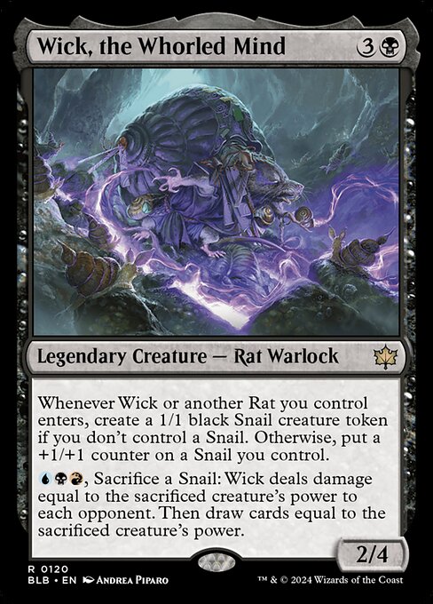 Wick, the Whorled Mind
Legendary Creature — Rat Warlock
Whenever Wick or another Rat you control enters, create a 1/1 black Snail creature token if you don't control a Snail. Otherwise, put a +1/+1 counter on a Snail you control.
{U}{B}{R}, Sacrifice a Snail: Wick deals damage equal to the sacrificed creature's power to each opponent. Then draw cards equal to the sacrificed creature's power.
2/4