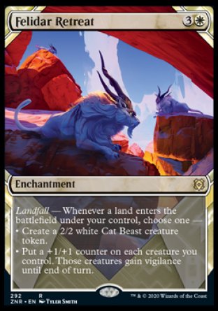 '-Felidar Retreat
Enchantment
Landfall â€” Whenever a land you control enters, choose one â€”
â€¢ Create a 2/2 white Cat Beast creature token.
â€¢ Put a +1/+1 counter on each creature you control. Those creatures gain vigilance until end of turn.