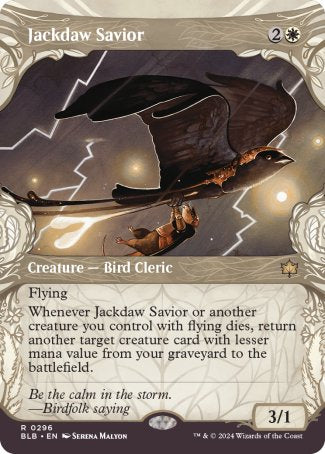 '-Jackdaw Savior
Creature â€” Bird Cleric
Flying
Whenever this creature or another creature you control with flying dies, return another target creature card with lesser mana value from your graveyard to the battlefield.
3/1