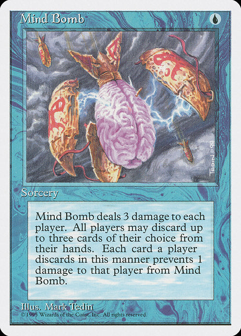 Mind Bomb
Sorcery
Each player may discard up to three cards. Mind Bomb deals damage to each player equal to 3 minus the number of cards they discarded this way.