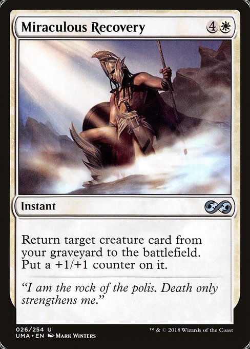 Miraculous Recovery
Instant
Return target creature card from your graveyard to the battlefield. Put a +1/+1 counter on it.