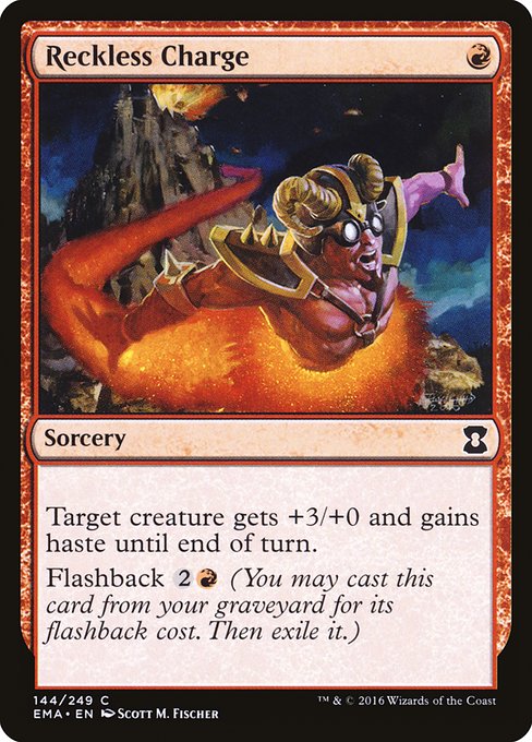 Reckless Charge
Sorcery
Target creature gets +3/+0 and gains haste until end of turn.
Flashback {2}{R} (You may cast this card from your graveyard for its flashback cost. Then exile it.)