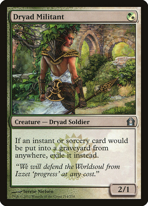 Dryad Militant
Creature — Dryad Soldier
({G/W} can be paid with either {G} or {W}.)
If an instant or sorcery card would be put into a graveyard from anywhere, exile it instead.
2/1