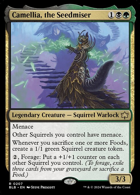 Camellia, the Seedmiser
Legendary Creature — Squirrel Warlock
Menace
Other Squirrels you control have menace.
Whenever you sacrifice one or more Foods, create a 1/1 green Squirrel creature token.
{2}, Forage: Put a +1/+1 counter on each other Squirrel you control. (To forage, exile three cards from your graveyard or sacrifice a Food.)
3/3