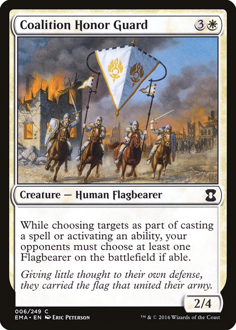 Coalition Honor Guard
Creature — Human Flagbearer
While an opponent is choosing targets as part of casting a spell they control or activating an ability they control, that player must choose at least one Flagbearer on the battlefield if able.
2/4