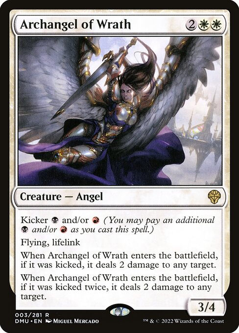 Archangel of Wrath
Creature — Angel
Kicker {B} and/or {R} (You may pay an additional {B} and/or {R} as you cast this spell.)
Flying, lifelink
When this creature enters, if it was kicked, it deals 2 damage to any target.
When this creature enters, if it was kicked twice, it deals 2 damage to any target.
3/4