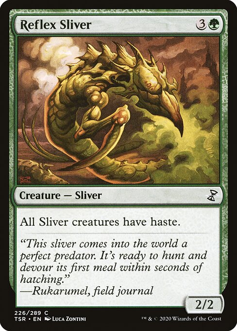 Reflex Sliver
Creature — Sliver
All Sliver creatures have haste.
2/2