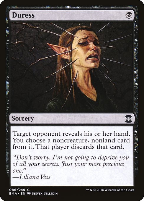 Duress
Sorcery
Target opponent reveals their hand. You choose a noncreature, nonland card from it. That player discards that card.