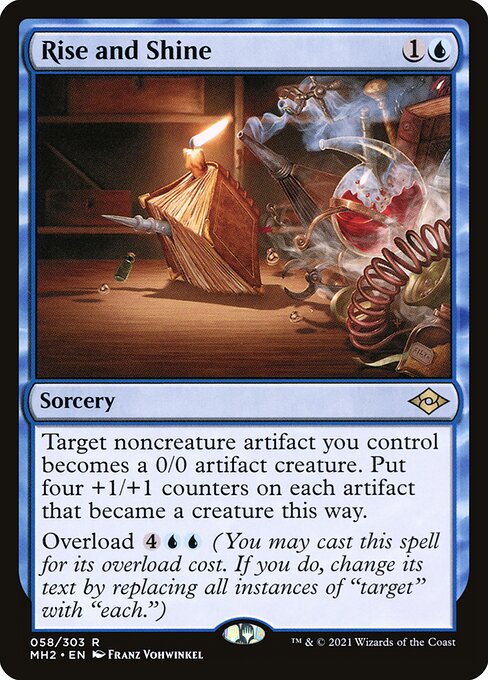 Rise and Shine
Sorcery
Target noncreature artifact you control becomes a 0/0 artifact creature. Put four +1/+1 counters on each artifact that became a creature this way.
Overload {4}{U}{U} (You may cast this spell for its overload cost. If you do, change "target" in its text to "each.")