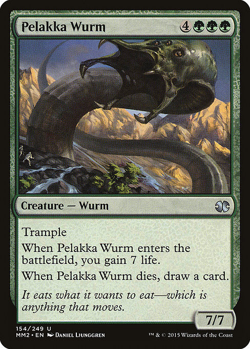 Pelakka Wurm
Creature — Wurm
Trample (This creature can deal excess combat damage to the player or planeswalker it's attacking.)
When this creature enters, you gain 7 life.
When this creature dies, draw a card.
7/7
