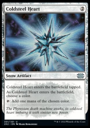 '-Coldsteel Heart
Snow Artifact
This artifact enters tapped.
As this artifact enters, choose a color.
%T: Add one mana of the chosen color.