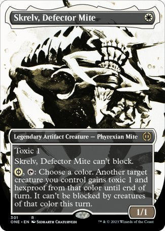 '-Skrelv, Defector Mite
Legendary Artifact Creature â€” Phyrexian Mite
Toxic 1
Skrelv can't block.
%PW, %T: Choose a color. Another target creature you control gains toxic 1 and hexproof from that color until end of turn. It can't be blocked by creatures of that color this turn. (%PW may be paid for with either %W or 2 life.)
1/1