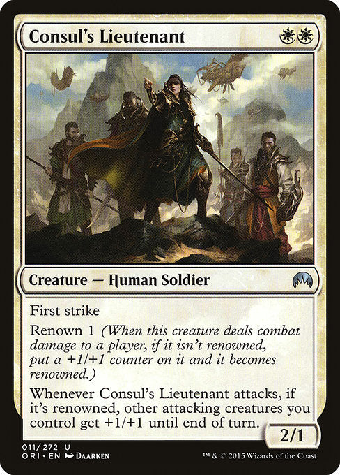 Consul's Lieutenant
Creature — Human Soldier
First strike
Renown 1 (When this creature deals combat damage to a player, if it isn't renowned, put a +1/+1 counter on it and it becomes renowned.)
Whenever this creature attacks, if it's renowned, other attacking creatures you control get +1/+1 until end of turn.
2/1