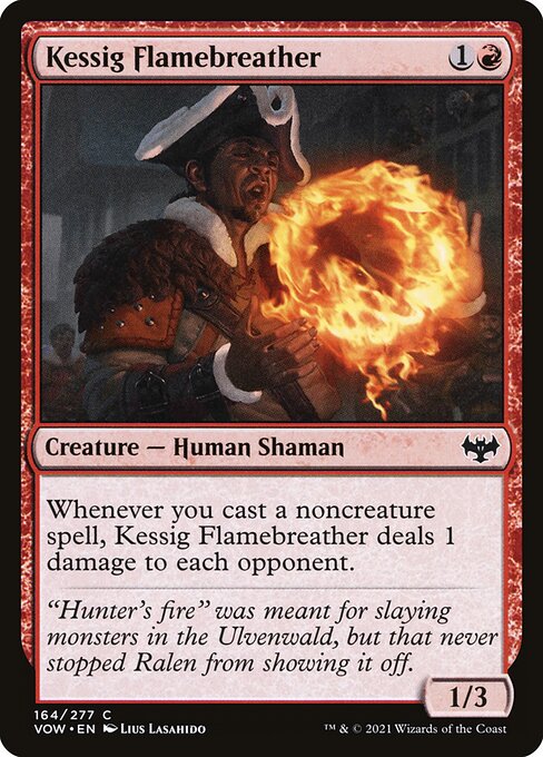 Kessig Flamebreather
Creature — Human Shaman
Whenever you cast a noncreature spell, this creature deals 1 damage to each opponent.
1/3