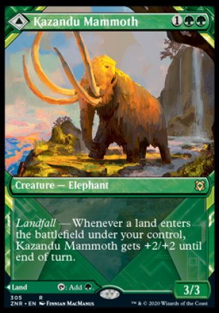 Kazandu Mammoth
Creature — Elephant
Landfall — Whenever a land you control enters, this creature gets +2/+2 until end of turn.
3/3
Kazandu Valley
Land
This land enters tapped.
%T: Add %G.