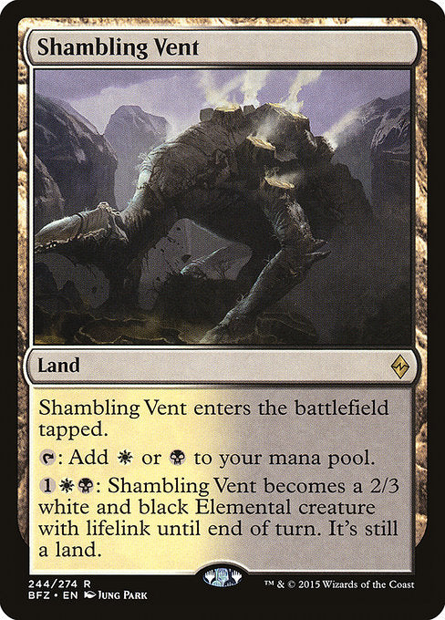 Shambling Vent
Land
This land enters tapped.
{T}: Add {W} or {B}.
{1}{W}{B}: Until end of turn, this land becomes a 2/3 white and black Elemental creature with lifelink. It's still a land.