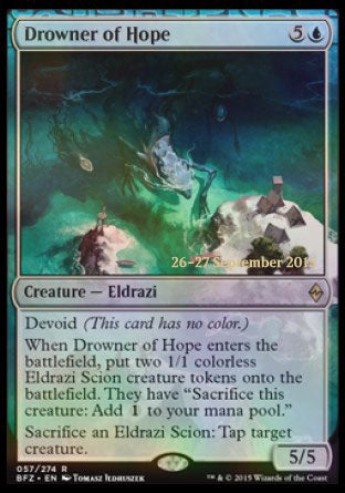 '-Drowner of Hope
Creature â€” Eldrazi
Devoid
When this creature enters, create two 1/1 colorless Eldrazi Scion creature tokens. They have "Sacrifice this token: Add %C."
Sacrifice an Eldrazi Scion: Tap target creature.
5/5