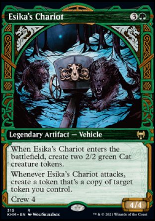 '-Esika's Chariot
Legendary Artifact â€” Vehicle
When Esika's Chariot enters, create two 2/2 green Cat creature tokens.
Whenever Esika's Chariot attacks, create a token that's a copy of target token you control.
Crew 4
4/4