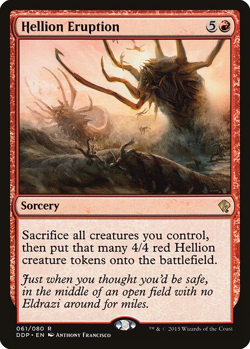 Hellion Eruption
Sorcery
Sacrifice all creatures you control, then create that many 4/4 red Hellion creature tokens.