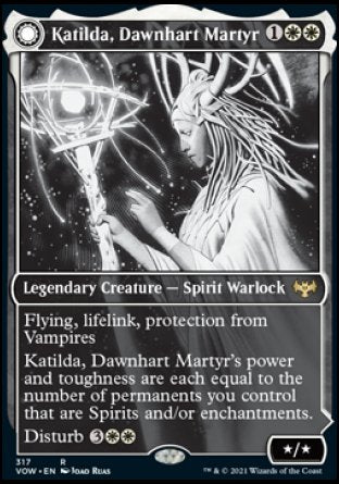 '-Katilda, Dawnhart Martyr
Legendary Creature â€” Spirit Warlock
Flying, lifelink, protection from Vampires
Katilda's power and toughness are each equal to the number of permanents you control that are Spirits and/or enchantments.
Disturb %3%W%W
*/*
Katilda's Rising Dawn
 Legendary Enchantment â€” Aura
Enchant creature
