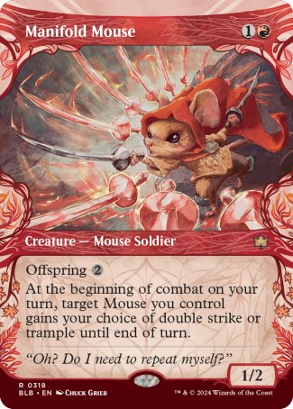'-Manifold Mouse
Creature â€” Mouse Soldier
Offspring %2
At the beginning of combat on your turn, target Mouse you control gains your choice of double strike or trample until end of turn.
1/2