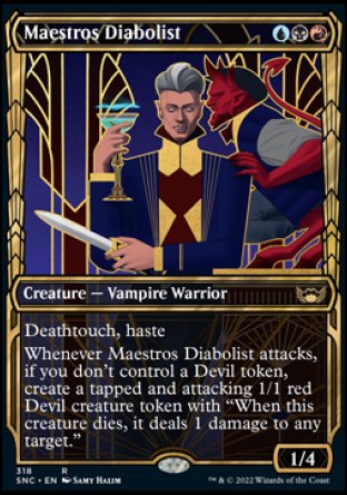 Maestros Diabolist
Creature — Vampire Warrior
Deathtouch, haste
Whenever this creature attacks, if you don't control a Devil token, create a tapped and attacking 1/1 red Devil creature token with "When this token dies, it deals 1 damage to any target."
1/4