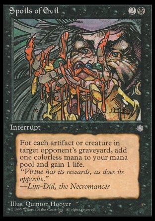 '-Spoils of Evil
Instant
For each artifact or creature card in target opponent's graveyard, add %C and you gain 1 life.