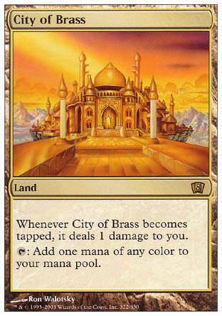 '-City of Brass
Land
Whenever this land becomes tapped, it deals 1 damage to you.
%T: Add one mana of any color.