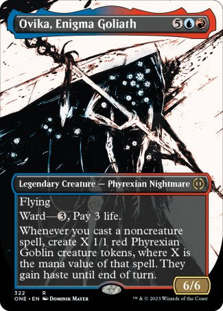 '-Ovika, Enigma Goliath
Legendary Creature â€” Phyrexian Nightmare
Flying
Ward â€” %3, Pay 3 life.
Whenever you cast a noncreature spell, create X 1/1 red Phyrexian Goblin creature tokens, where X is the mana value of that spell. They gain haste until end of turn.
6/6