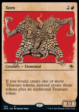 Xorn
Creature — Elemental
If you would create one or more Treasure tokens, instead create those tokens plus an additional Treasure token.
3/2