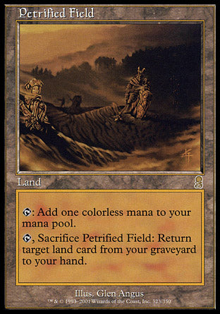 '-Petrified Field
Land
%T: Add %C.
%T, Sacrifice this land: Return target land card from your graveyard to your hand.
