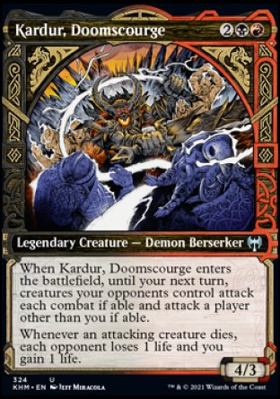 Kardur, Doomscourge
Legendary Creature — Demon Berserker
When Kardur enters, until your next turn, creatures your opponents control attack each combat if able and attack a player other than you if able.
Whenever an attacking creature dies, each opponent loses 1 life and you gain 1 life.
4/3