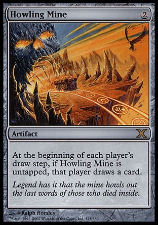 '-Howling Mine
Artifact
At the beginning of each player's draw step, if this artifact is untapped, that player draws an additional card.