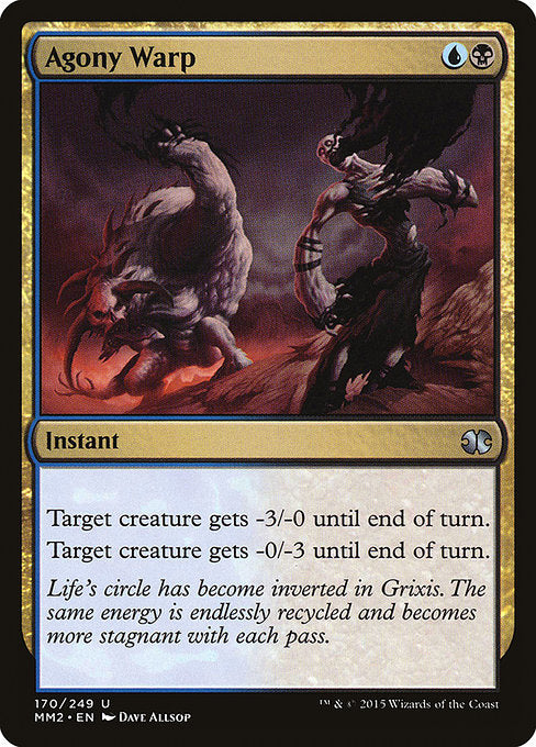 Agony Warp
Instant
Target creature gets -3/-0 until end of turn.
Target creature gets -0/-3 until end of turn.