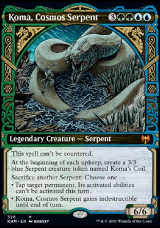 '-Koma, Cosmos Serpent
Legendary Creature â€” Serpent
This spell can't be countered.
At the beginning of each upkeep, create a 3/3 blue Serpent creature token named Koma's Coil.
Sacrifice another Serpent: Choose one â€”
â€¢ Tap target permanent. Its activated abilities can't be activated this turn.
â€¢ Koma gains indestructible until end of turn.
6/6