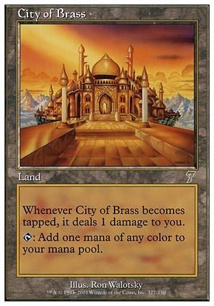 '-City of Brass
Land
Whenever this land becomes tapped, it deals 1 damage to you.
%T: Add one mana of any color.
