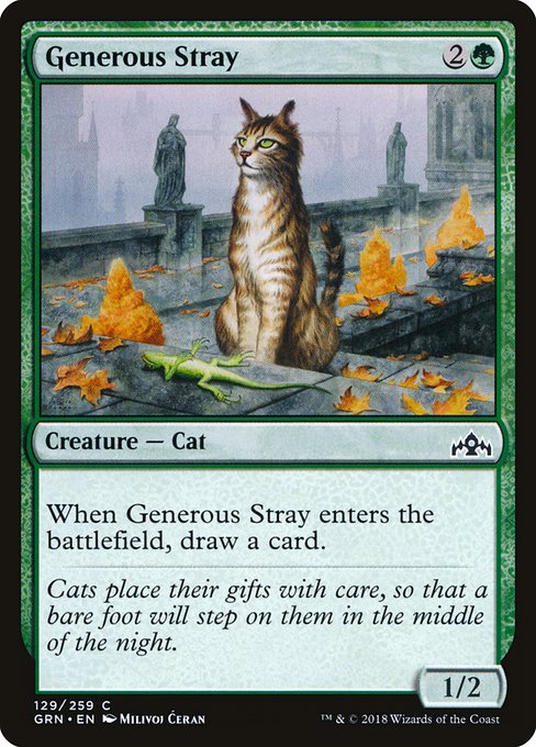 Generous Stray
Creature — Cat
When this creature enters, draw a card.
1/2