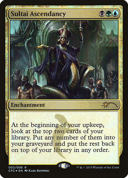 Sultai Ascendancy
Enchantment
At the beginning of your upkeep, surveil 2. (Look at the top two cards of your library, then put any number of them into your graveyard and the rest on top of your library in any order.)