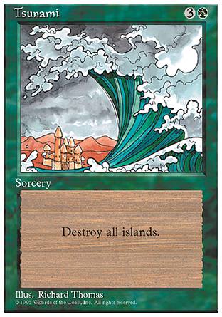 Tsunami
Sorcery
Destroy all Islands.