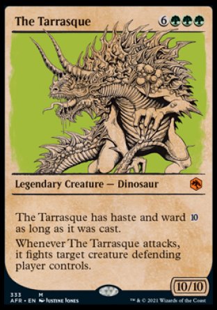 '-The Tarrasque
Legendary Creature â€” Dinosaur
The Tarrasque has haste and ward %10 as long as it was cast.
Whenever The Tarrasque attacks, it fights target creature defending player controls.
10/10