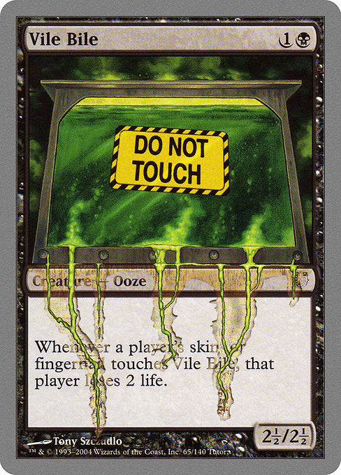 Vile Bile
Creature — Ooze
Whenever a player's skin or fingernail touches this creature, that player loses 2 life.
2.5/2.5