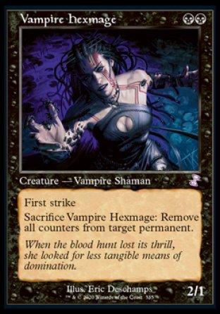 '-Vampire Hexmage
Creature â€” Vampire Shaman
First strike
Sacrifice this creature: Remove all counters from target permanent.
2/1