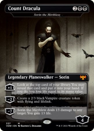 '-Sorin the Mirthless
Legendary Planeswalker â€” Sorin
+1
Look at the top card of your library. You may reveal that card and put it into your hand. If you do, you lose life equal to its mana value.
-2
Create a 2/3 black Vampire creature token with flying and lifelink.
-7
Sorin deals 13 damage to any target. You gain 13 life.
Loyalty : 4