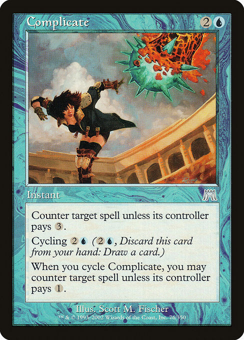 Complicate
Instant
Counter target spell unless its controller pays {3}.
Cycling {2}{U} ({2}{U}, Discard this card: Draw a card.)
When you cycle this card, you may counter target spell unless its controller pays {1}.